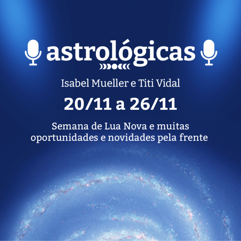 Podcast Astrológicas: Céu de Semana da 20 a 26 de novembro de 2022