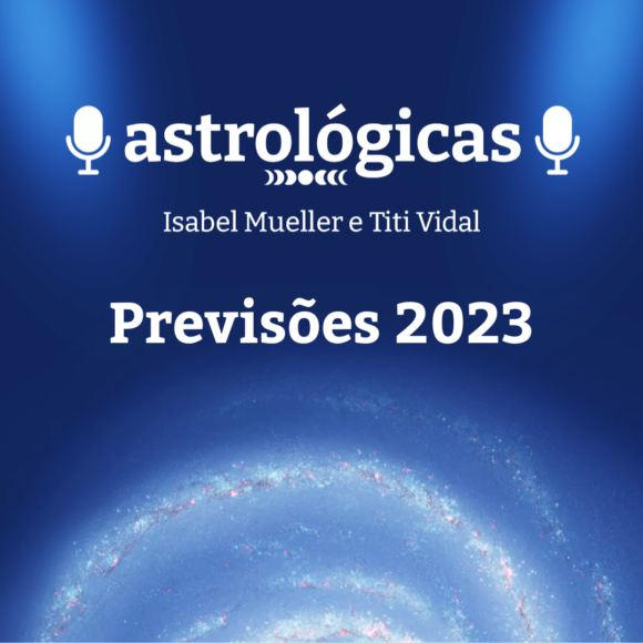 Podcast Astrológicas: Astrologuês – Previsões 2023