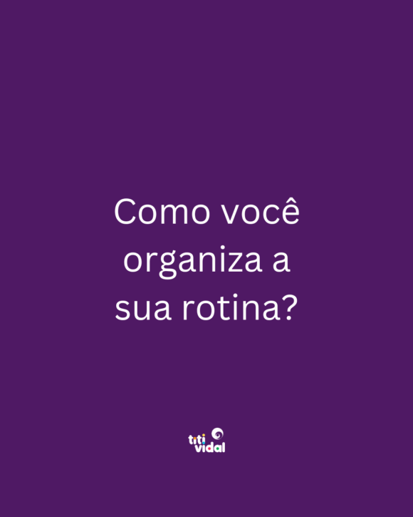 Como você organiza sua rotina de trabalho?