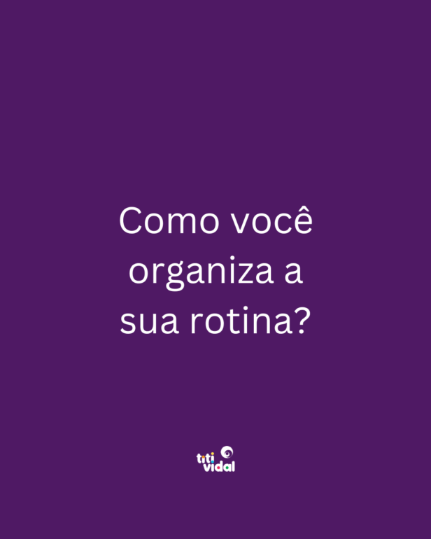 Como você organiza sua rotina de trabalho?