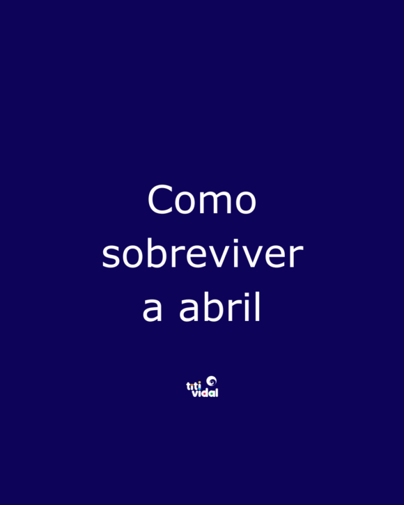 Como sobreviver a abril